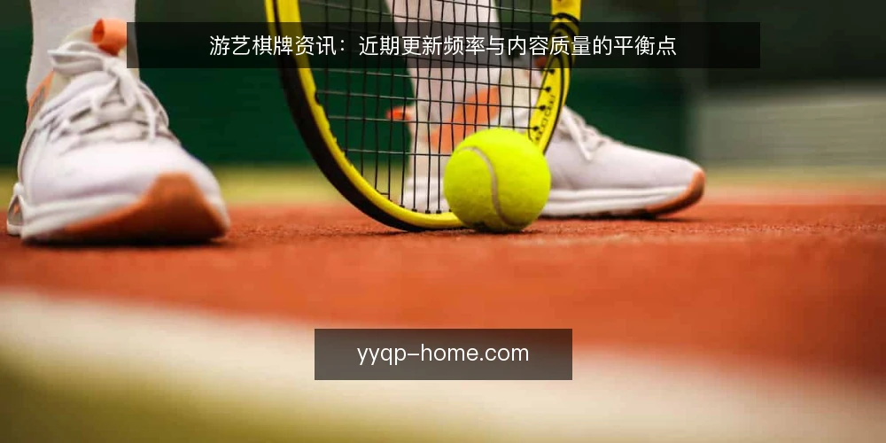 游艺棋牌资讯:近期更新频率与内容质量的平衡点 — 游艺棋牌资讯更新的常见误区 配图