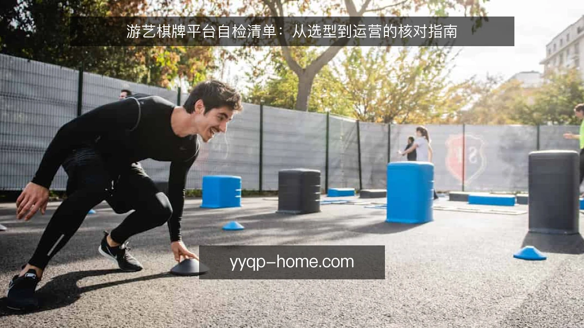游艺棋牌平台自检清单:从选型到运营的核对指南