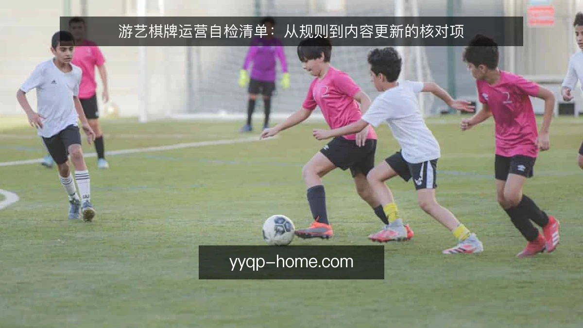 游艺棋牌运营自检清单:从规则到内容更新的核对项
