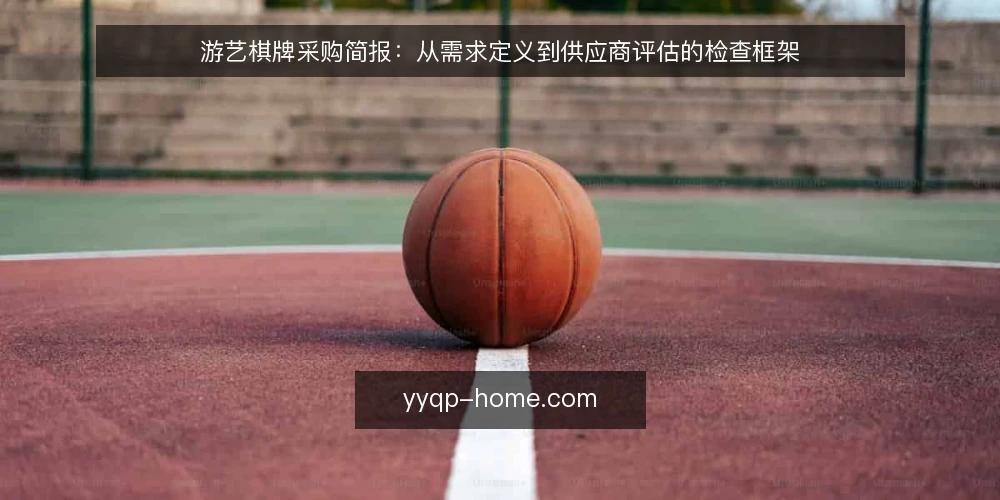 游艺棋牌采购简报:从需求定义到供应商评估的检查框架 — 明确业务需求与边界 配图